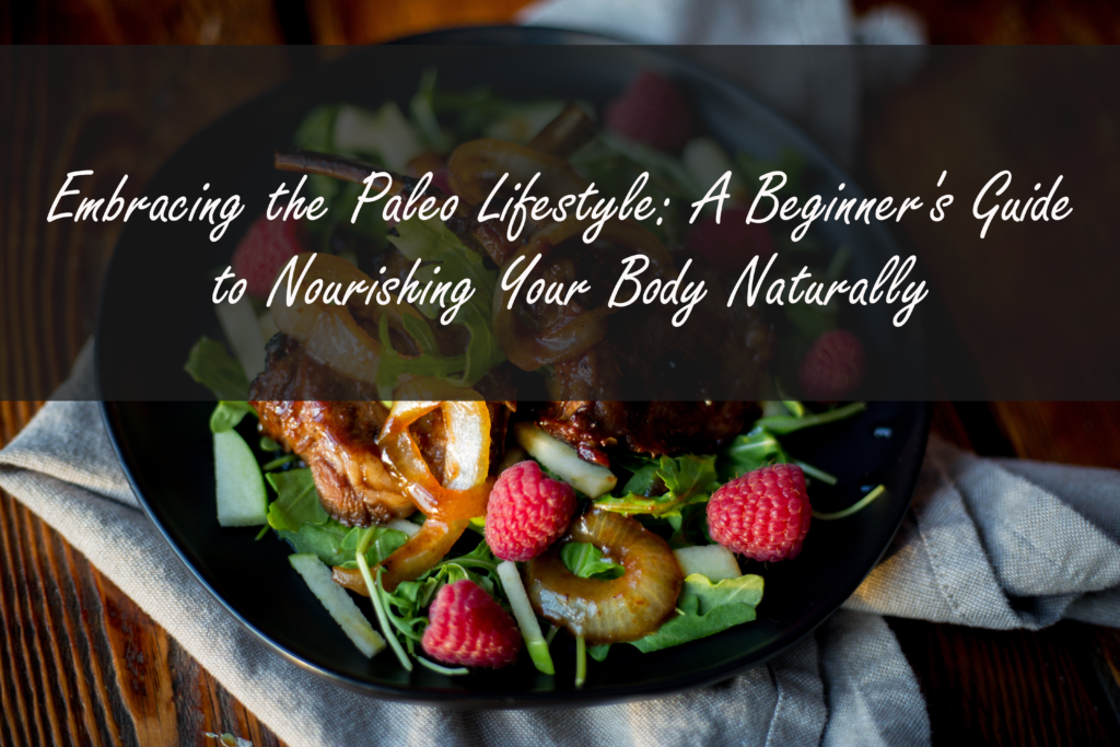 A Beginner’s Guide to Nourishing Your Body with the Paleo Diet