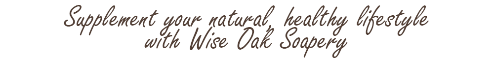 Supplement your naturall healthy lifestyle with Wise Oak Soapery soaps and skincare products